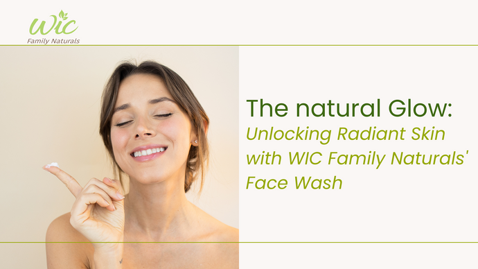 The Natural Glow: Unlocking Radiant Skin with WIC Family Naturals' Face Wash