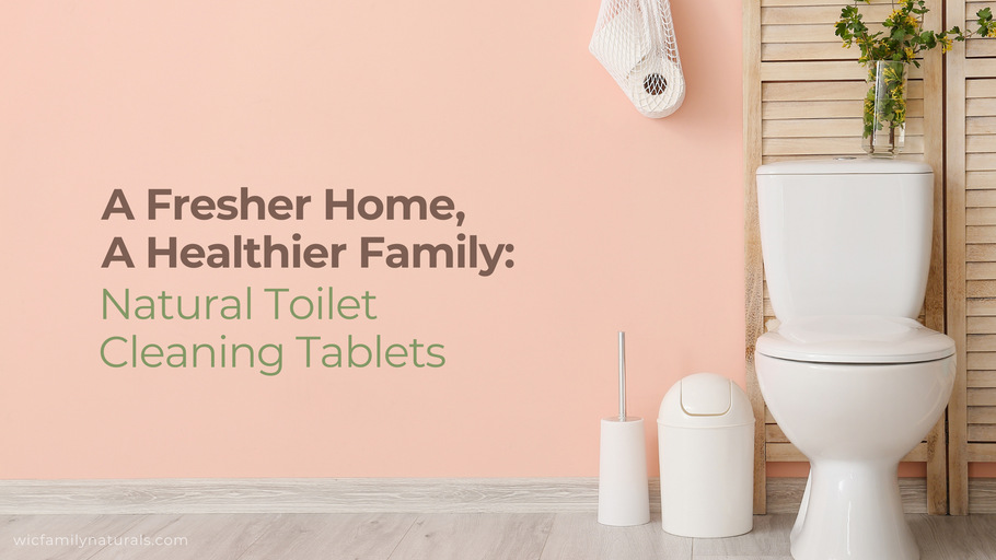 A Fresher Home, A Healthier Family: Natural Toilet Cleaning Tablets