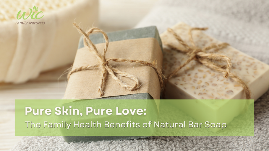 Pure Skin, Pure Love: The Family Health Benefits of Natural Bar Soap