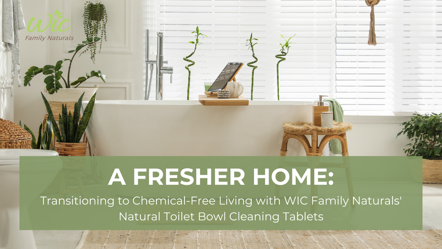 A Fresher Home: Transitioning to Chemical-Free Living with WIC Family Naturals' Natural Toilet Bowl Cleaning Tablets