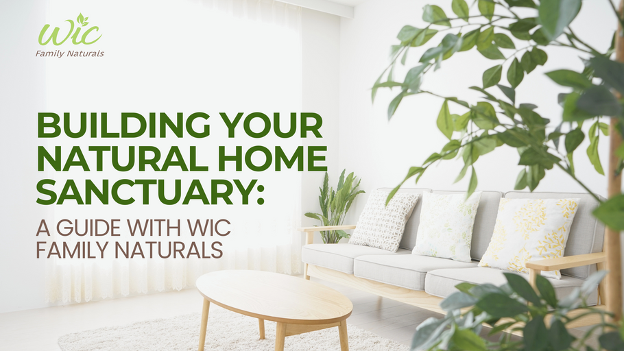 Building Your Natural Home Sanctuary: A Guide with WIC Family Naturals