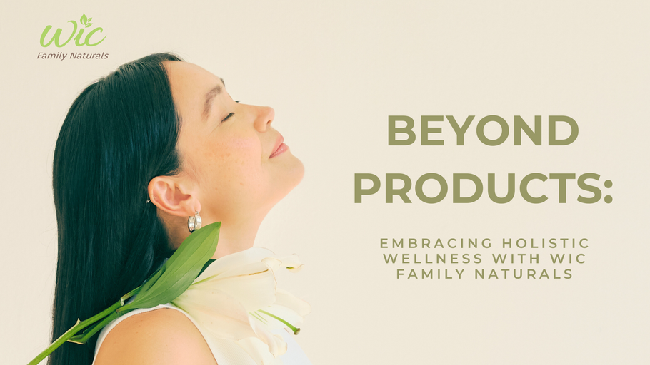 Beyond Products: Embracing Holistic Wellness with WIC Family Naturals