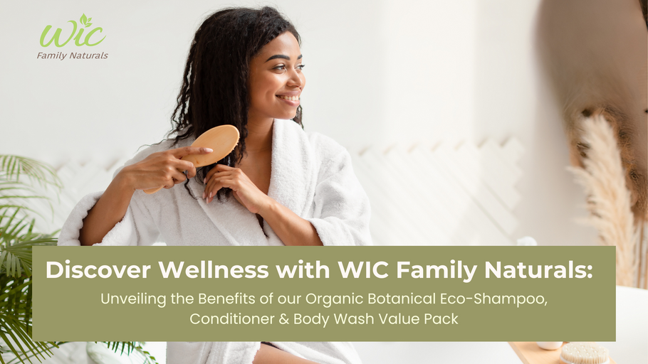 Discover Wellness with WIC Family Naturals: Unveiling the Benefits of our Organic Botanical Eco-Shampoo, Conditioner & Body Wash Value Pack