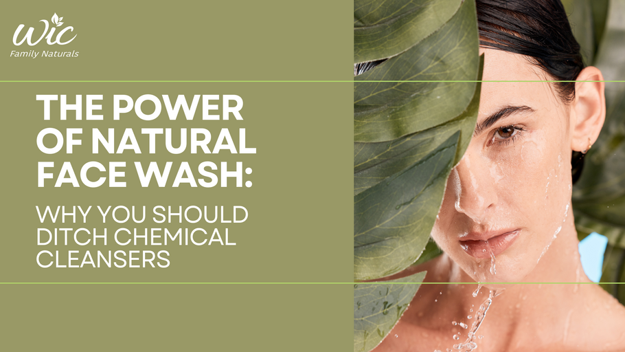 The Power of Natural Face Wash: Why You Should Ditch Chemical Cleansers